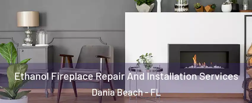  Ethanol Fireplace Repair And Installation Services Dania Beach - FL