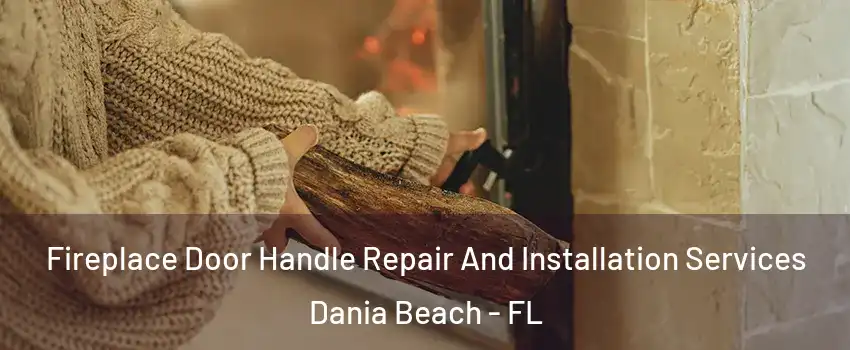  Fireplace Door Handle Repair And Installation Services Dania Beach - FL