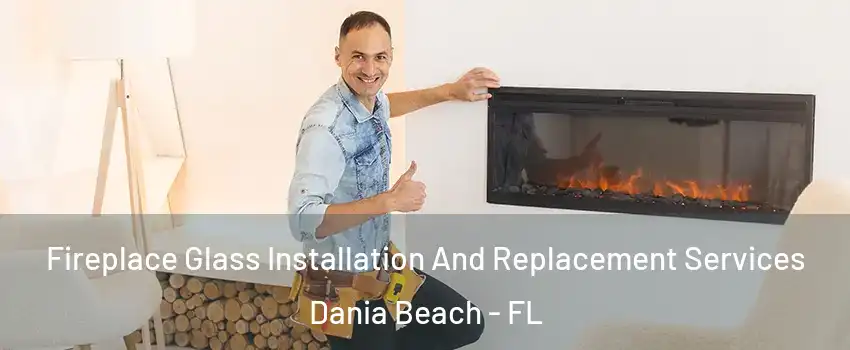  Fireplace Glass Installation And Replacement Services Dania Beach - FL