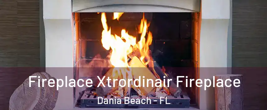 Fireplace Xtrordinair Fireplace Dania Beach - FL
