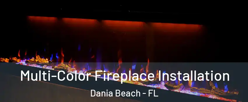  Multi-Color Fireplace Installation Dania Beach - FL